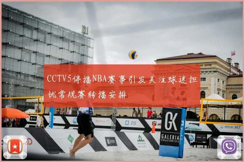 CCTV5停播NBA赛事引发关注球迷担忧常规赛转播安排